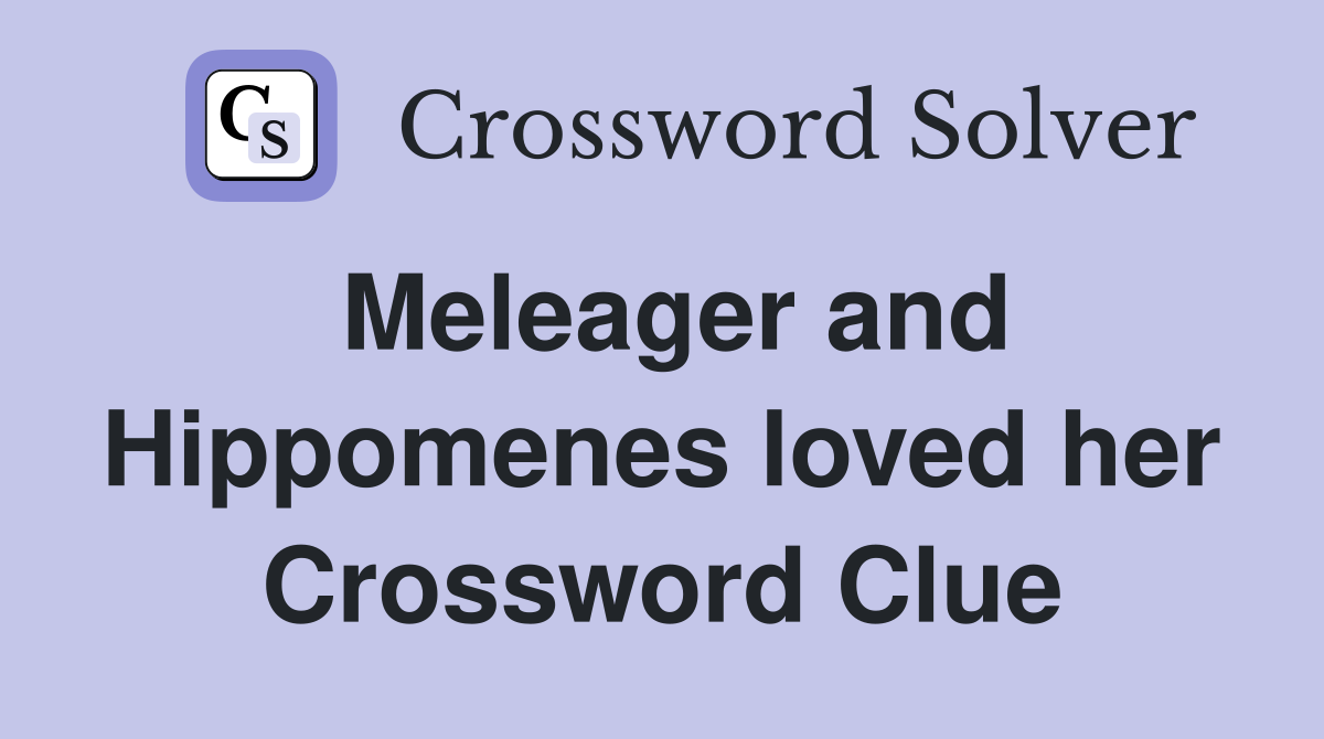 Meleager and Hippomenes loved her Crossword Clue