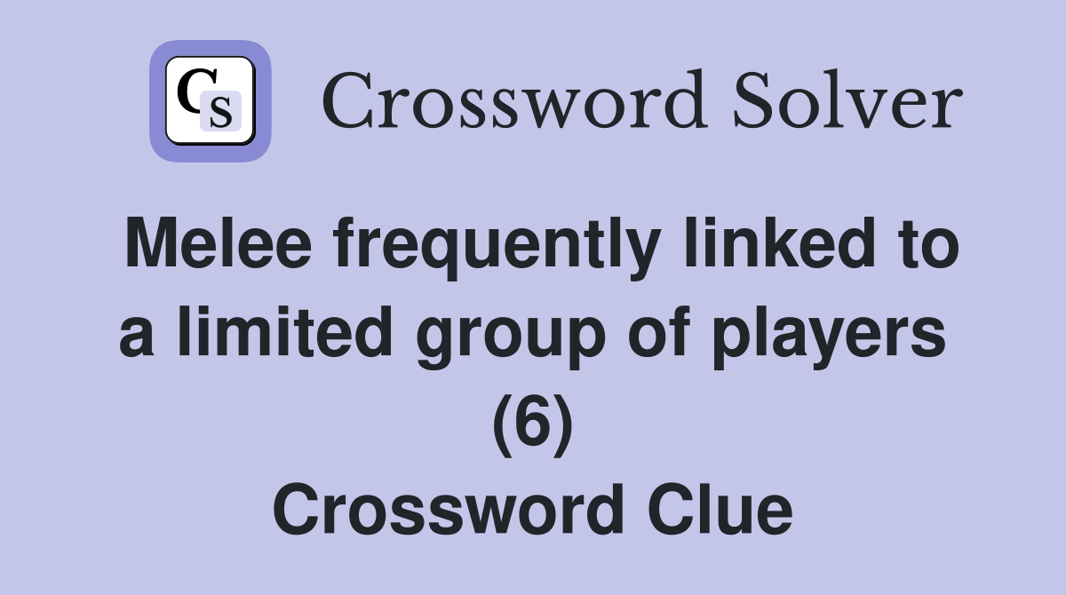Melee frequently linked to a limited group of players (6) Crossword Clue