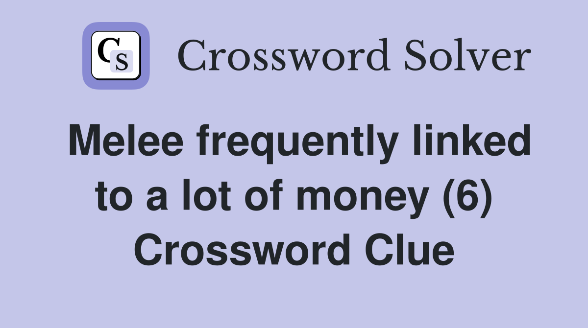 Melee frequently linked to a lot of money (6) Crossword Clue
