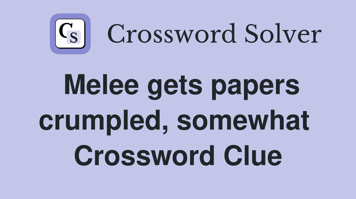 Melee gets papers crumpled, somewhat  Crossword Clue