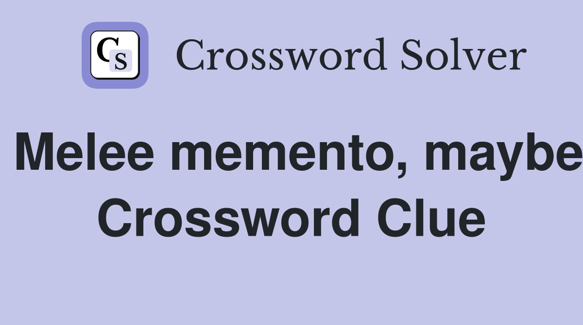 Melee memento, maybe Crossword Clue