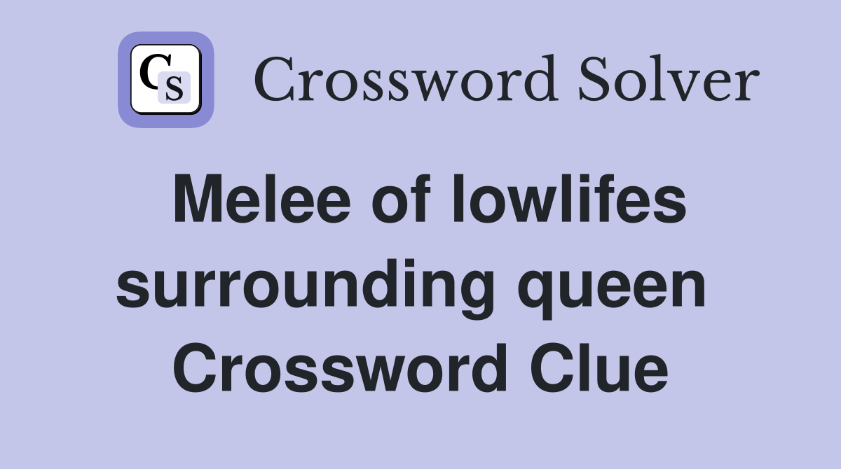 Melee of lowlifes surrounding queen  Crossword Clue