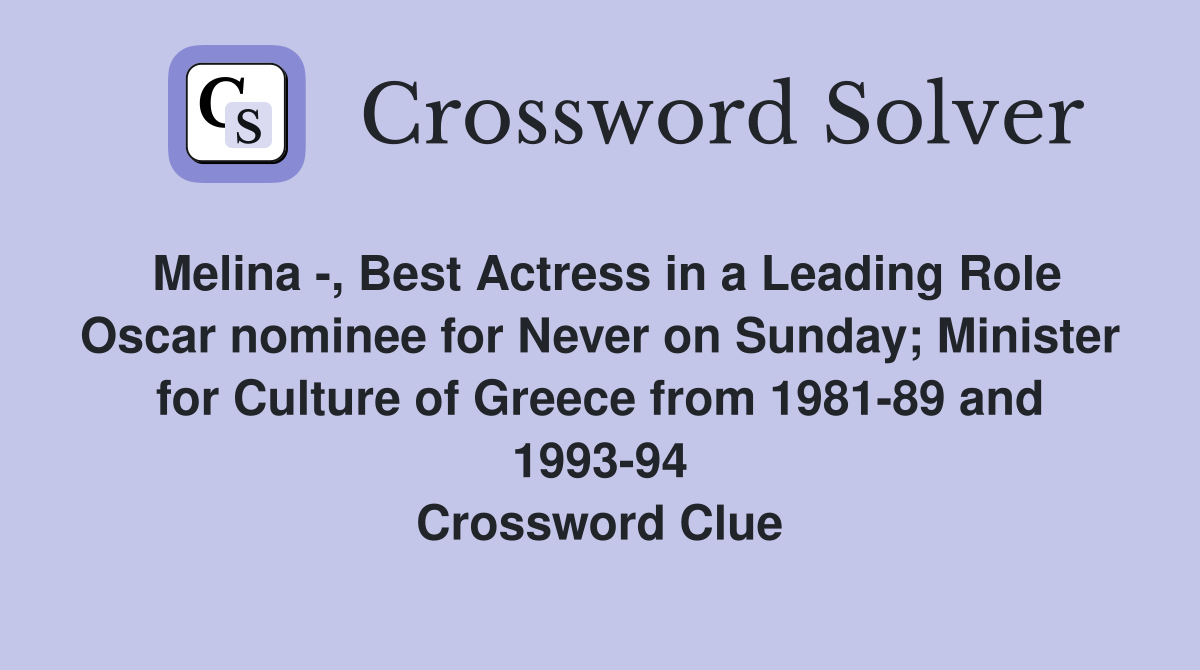 Melina -, Best Actress in a Leading Role Oscar nominee for Never on Sunday; Minister for Culture of Greece from 1981-89 and 1993-94 Crossword Clue