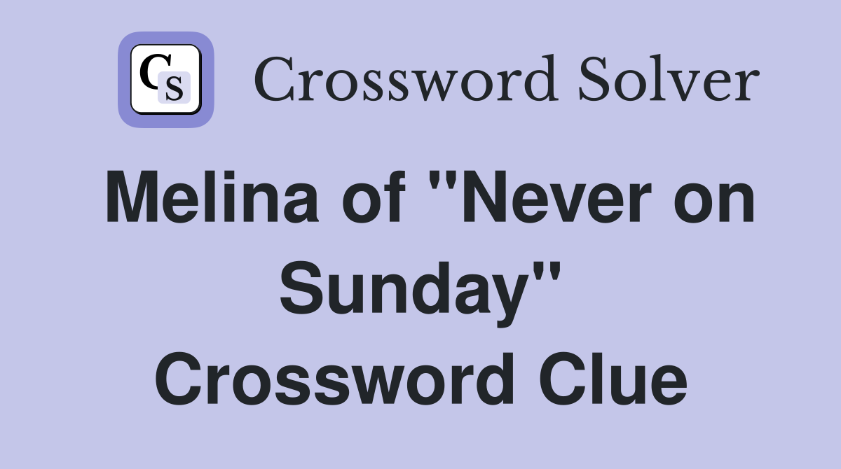 Melina of "Never on Sunday" Crossword Clue