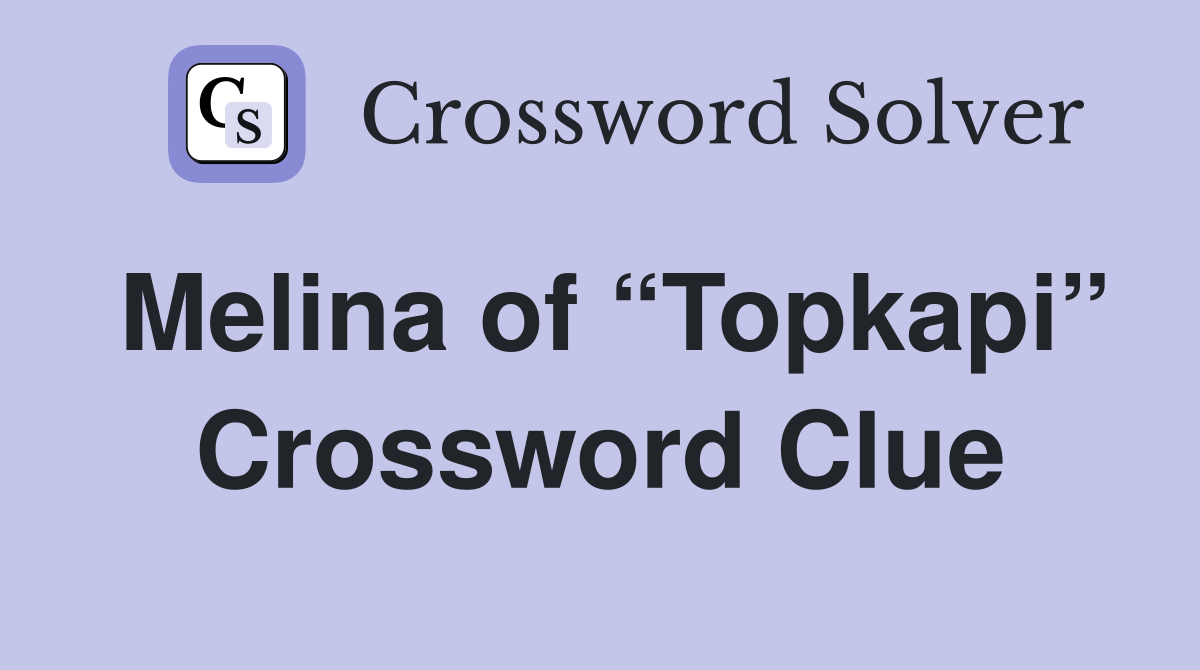 Melina of “Topkapi” Crossword Clue