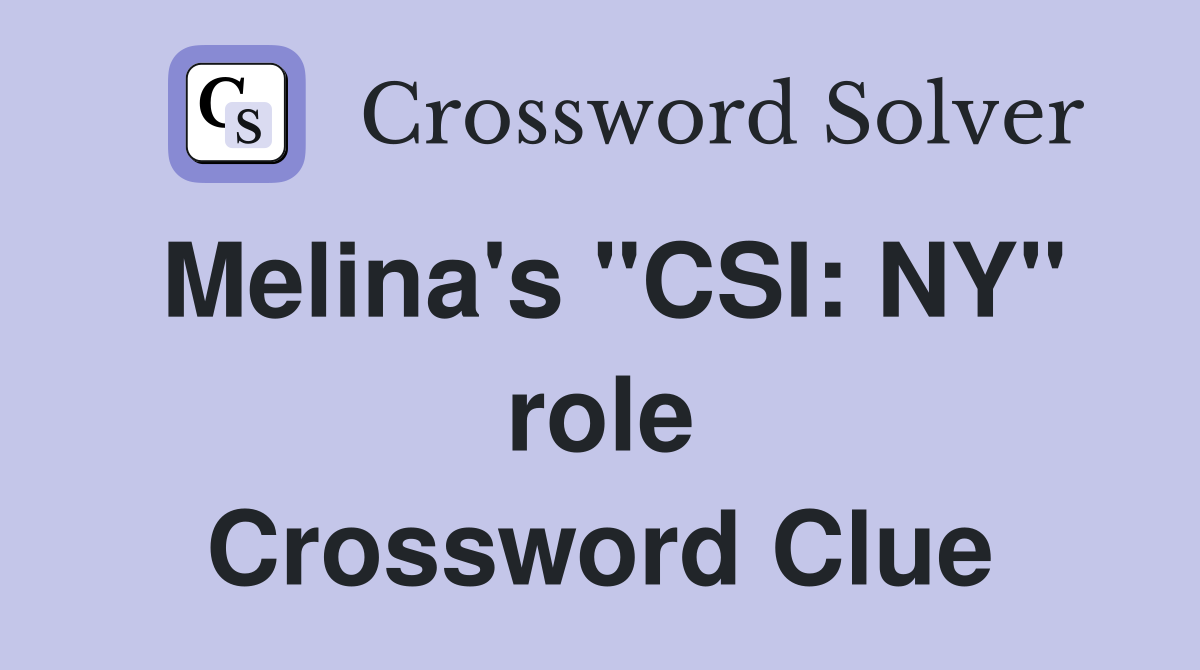 Melina's "CSI: NY" role Crossword Clue