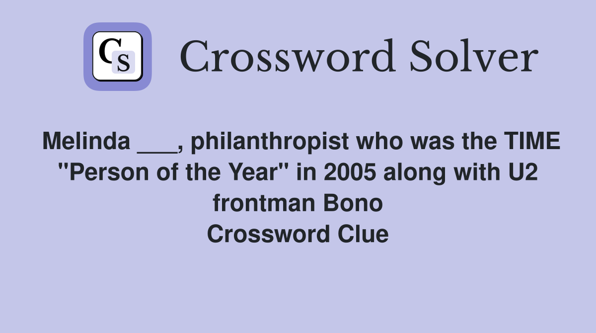 Melinda ___, philanthropist who was the TIME "Person of the Year" in 2005 along with U2 frontman Bono Crossword Clue