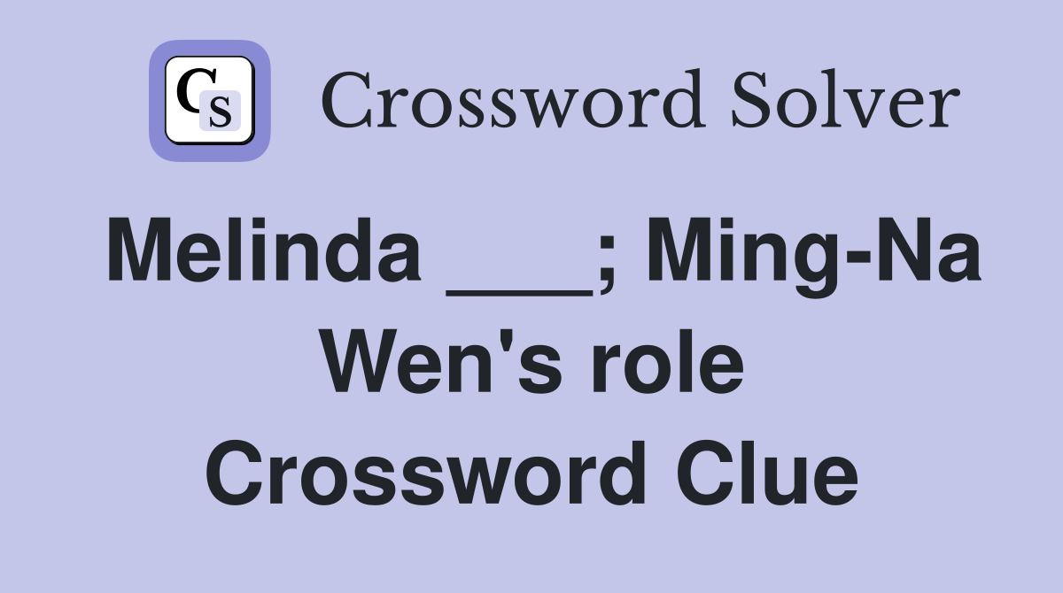 Melinda ___; Ming-Na Wen's role Crossword Clue