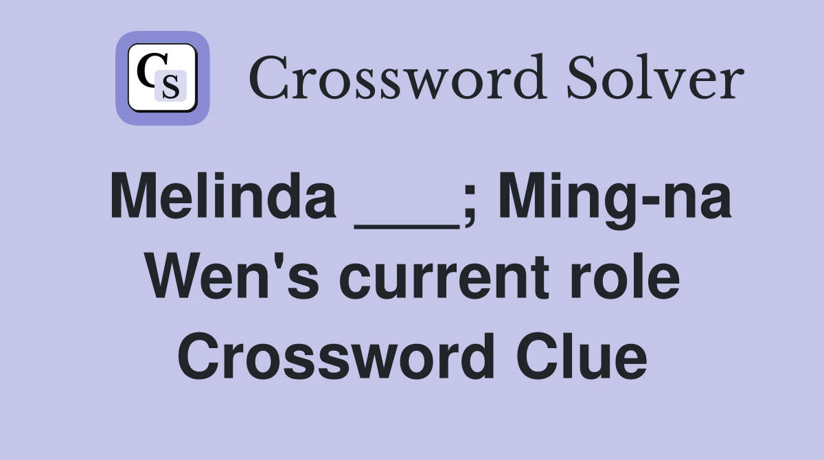 Melinda ___; Ming-na Wen's current role Crossword Clue