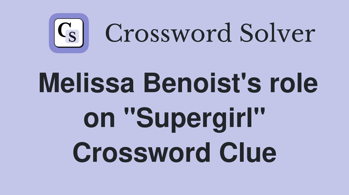 Melissa Benoist's role on "Supergirl" Crossword Clue