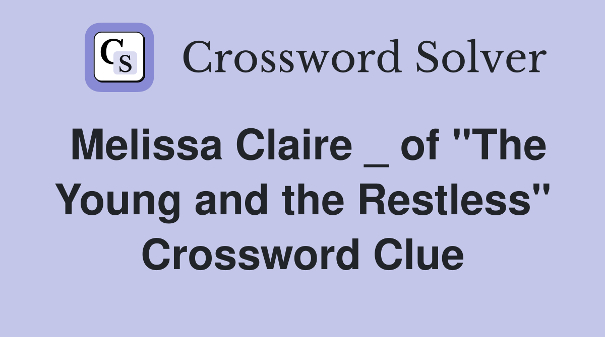 Melissa Claire _ of "The Young and the Restless" Crossword Clue