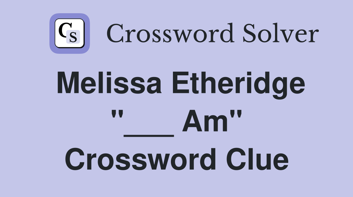 Melissa Etheridge "___ Am" Crossword Clue