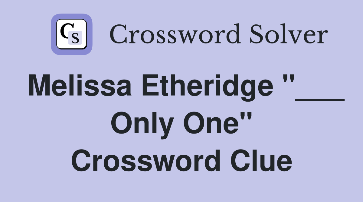 Melissa Etheridge "___ Only One" Crossword Clue