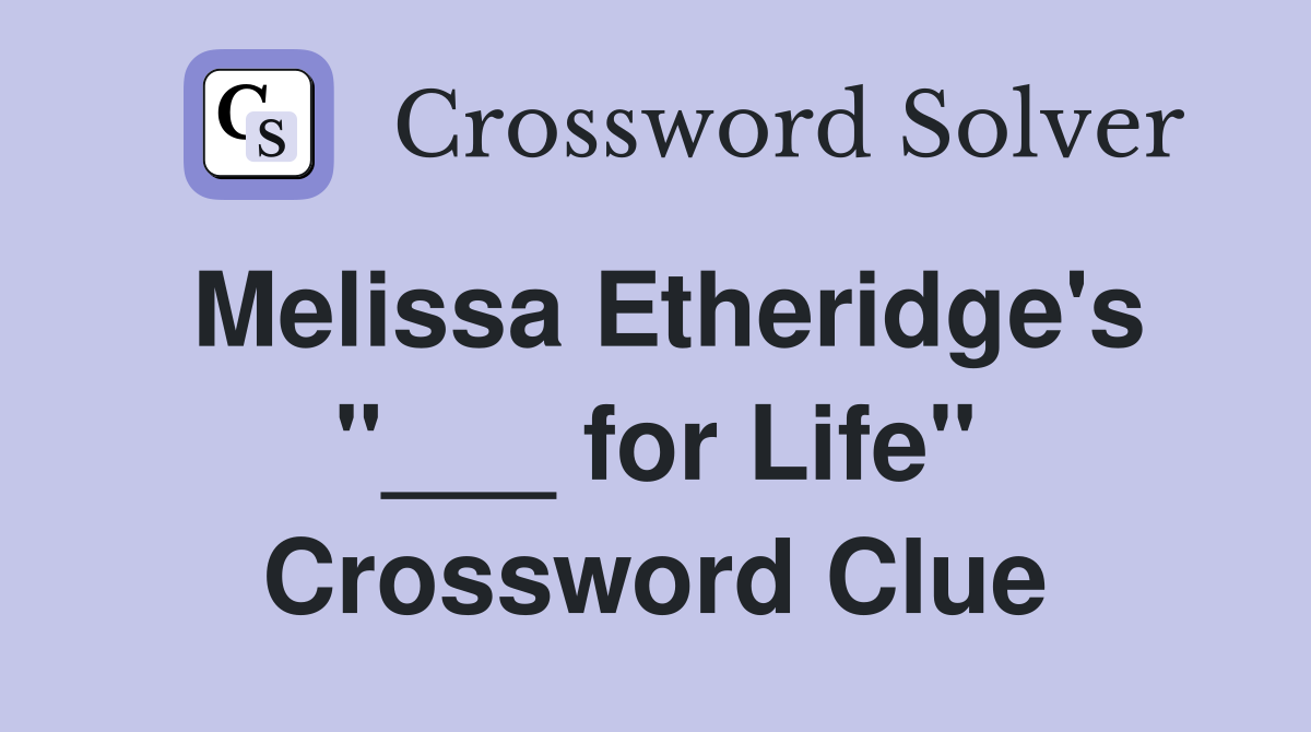 Melissa Etheridge's "___ for Life" Crossword Clue