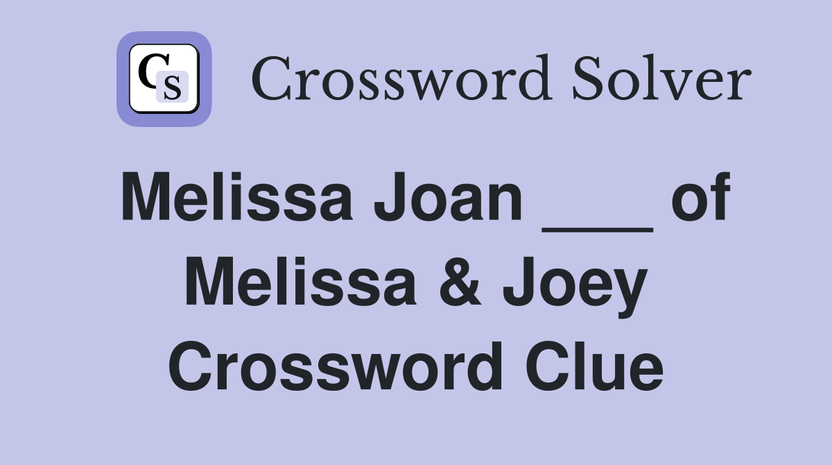 Melissa Joan ___ of Melissa & Joey Crossword Clue