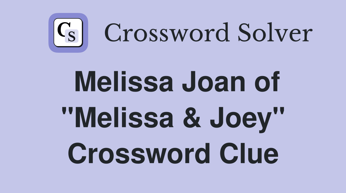 Melissa Joan of "Melissa & Joey" Crossword Clue