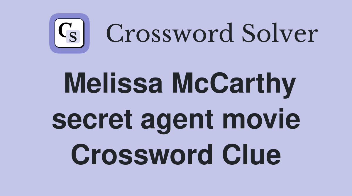 Melissa McCarthy secret agent movie Crossword Clue