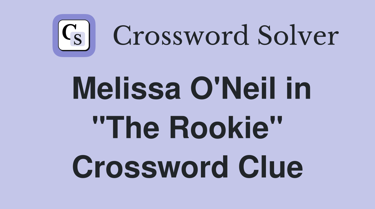 Melissa O'Neil in "The Rookie" Crossword Clue