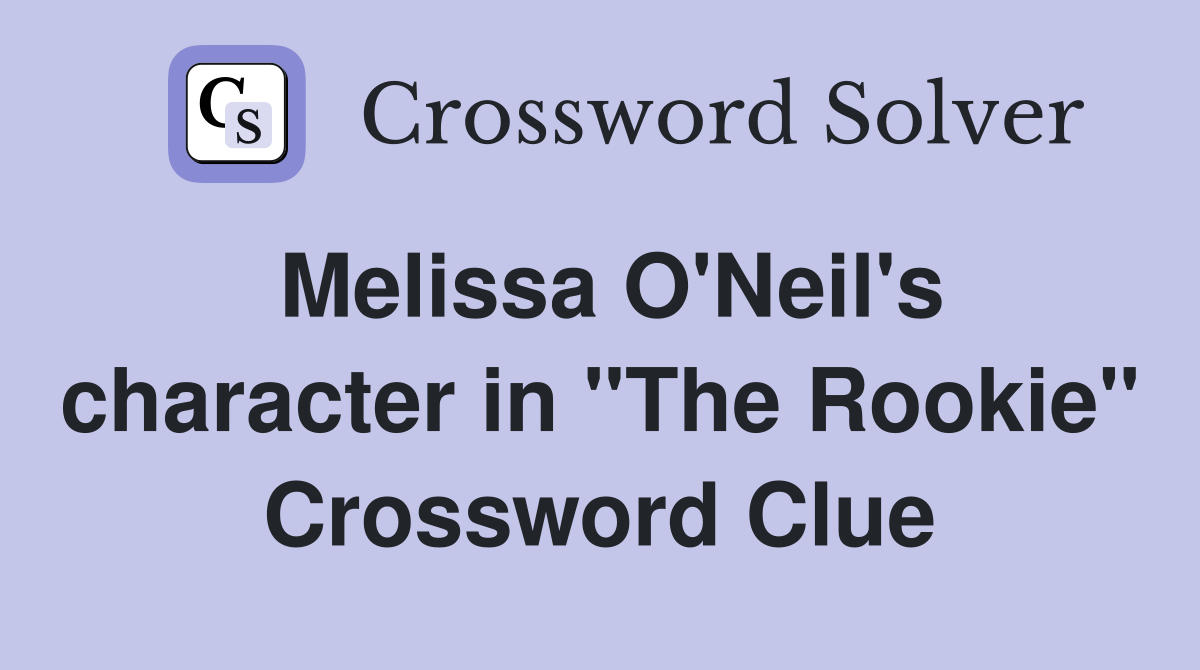 Melissa O'Neil's character in "The Rookie" Crossword Clue