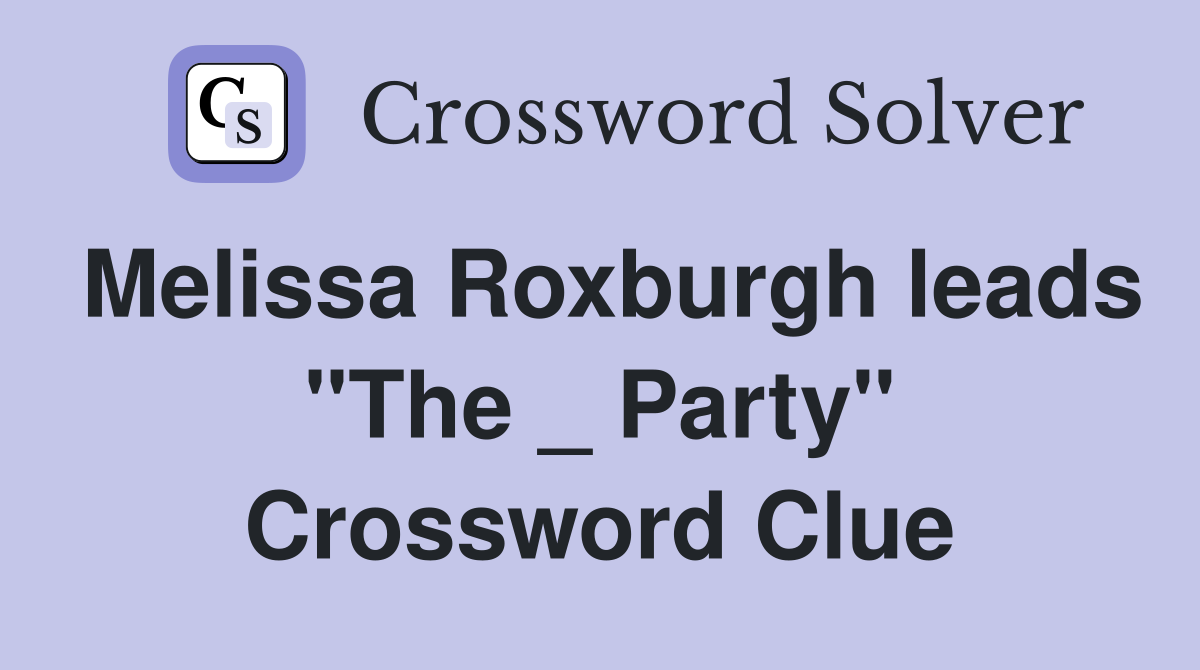 Melissa Roxburgh leads "The _ Party" Crossword Clue