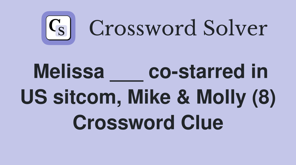 Melissa ___ co-starred in US sitcom, Mike & Molly (8) Crossword Clue