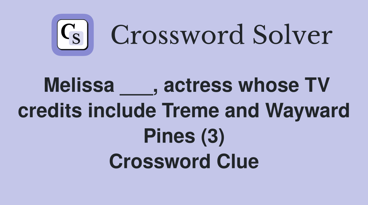 Melissa ___, actress whose TV credits include Treme and Wayward Pines (3) Crossword Clue