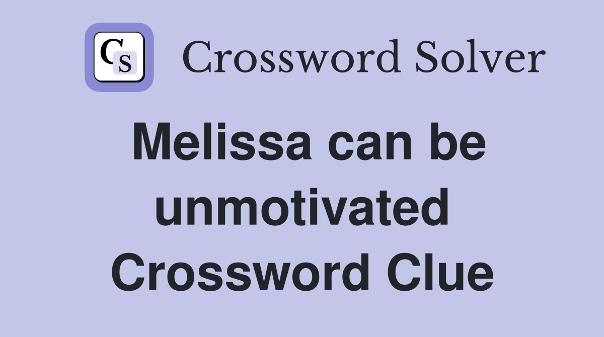 Melissa can be unmotivated Crossword Clue