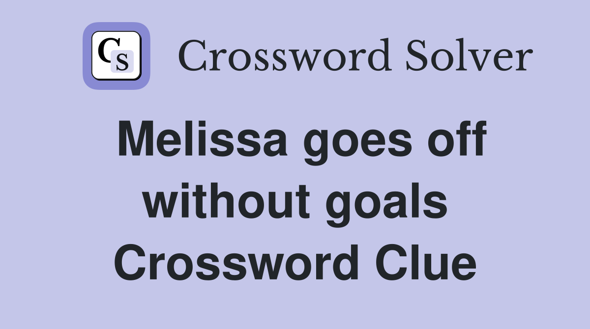 Melissa goes off without goals Crossword Clue