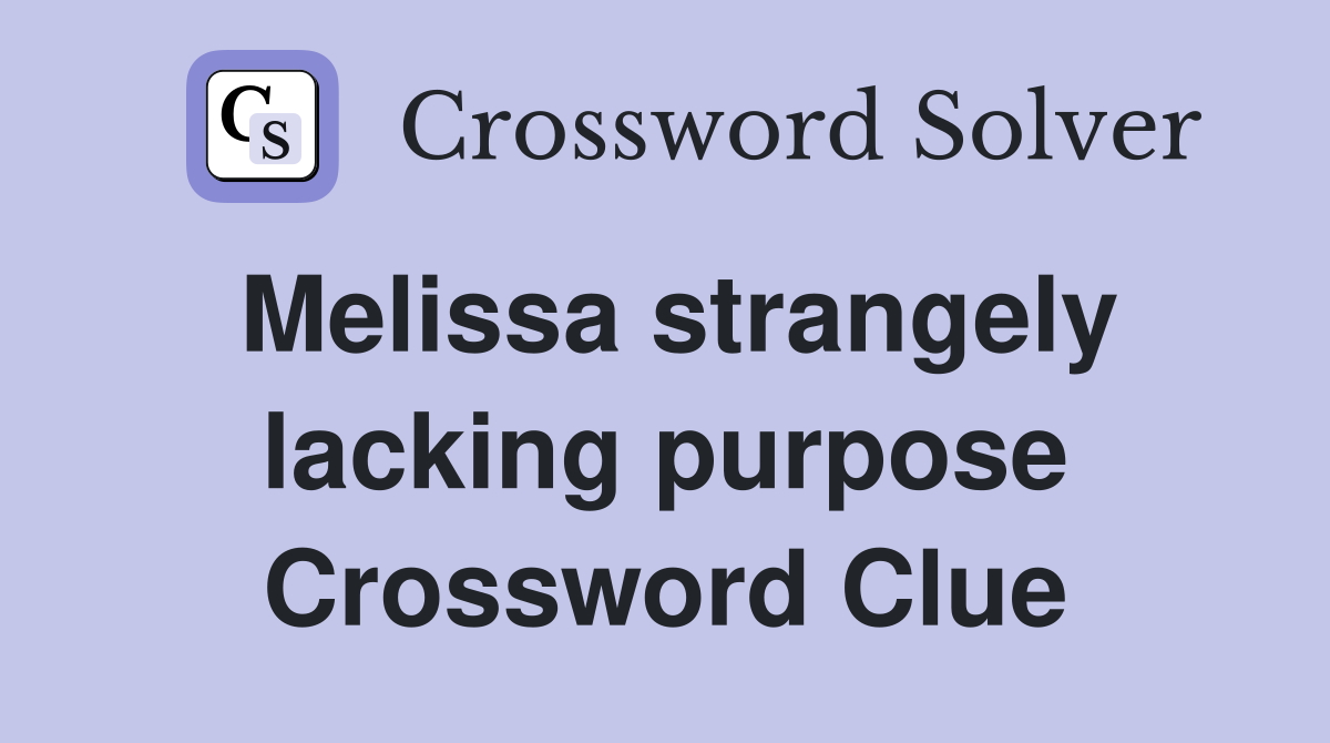 Melissa strangely lacking purpose Crossword Clue