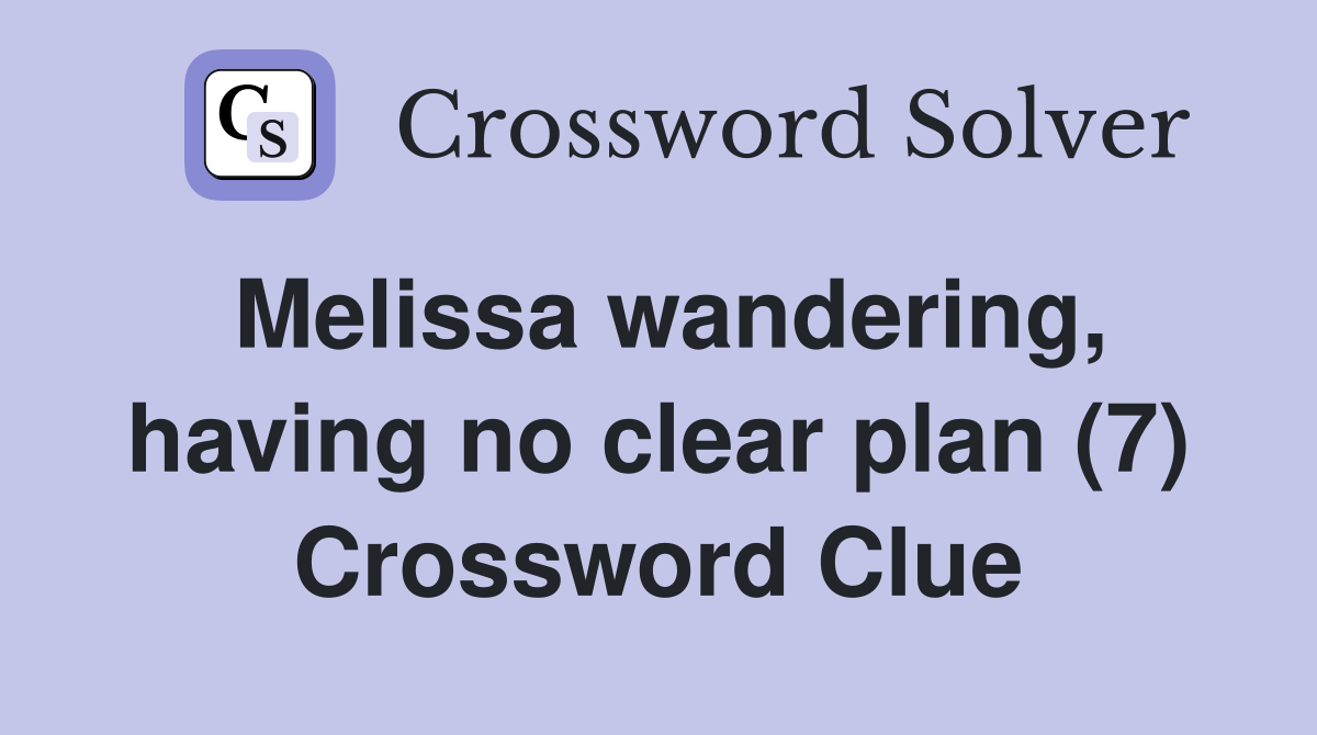 Melissa wandering, having no clear plan (7) Crossword Clue