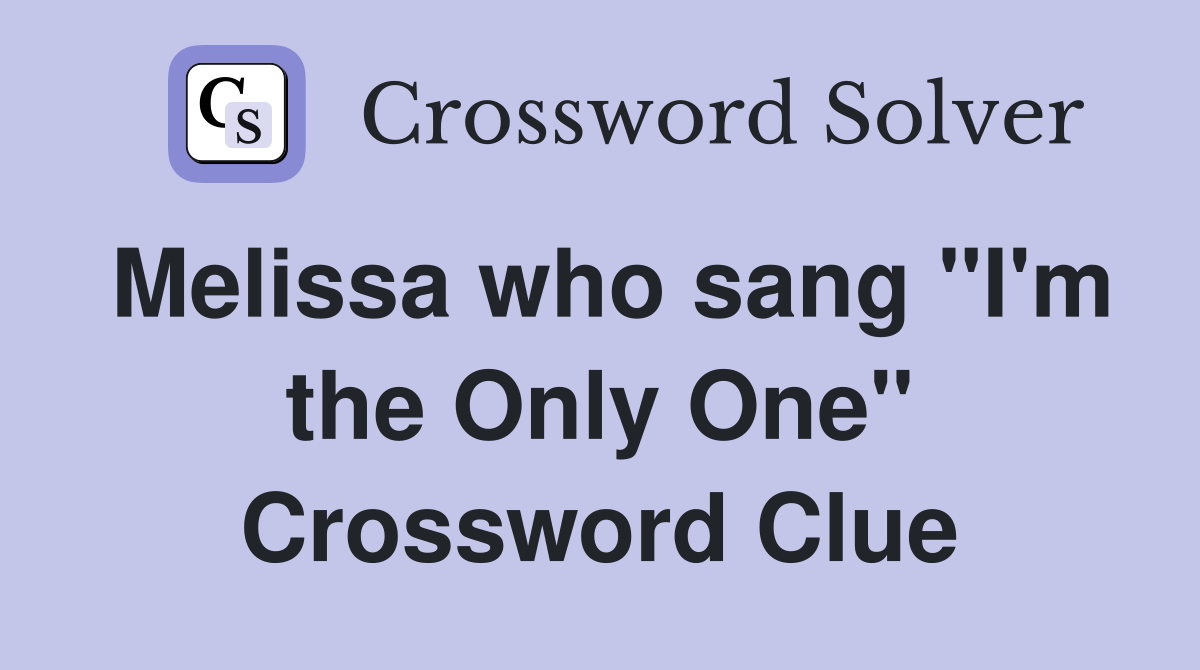 Melissa who sang "I'm the Only One" Crossword Clue