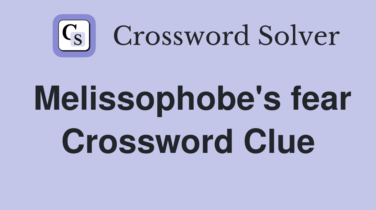 Melissophobe's fear Crossword Clue