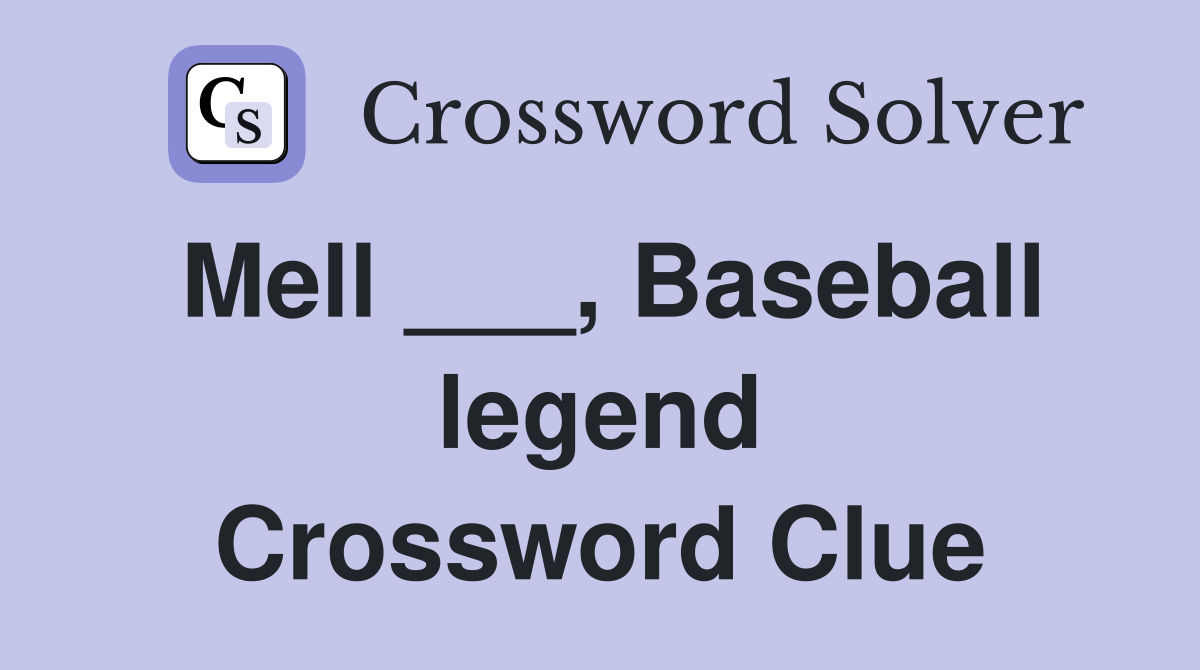 Mell ___, Baseball legend Crossword Clue