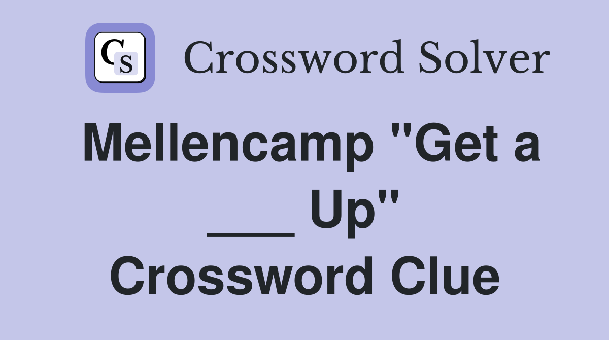 Mellencamp "Get a ___ Up" Crossword Clue