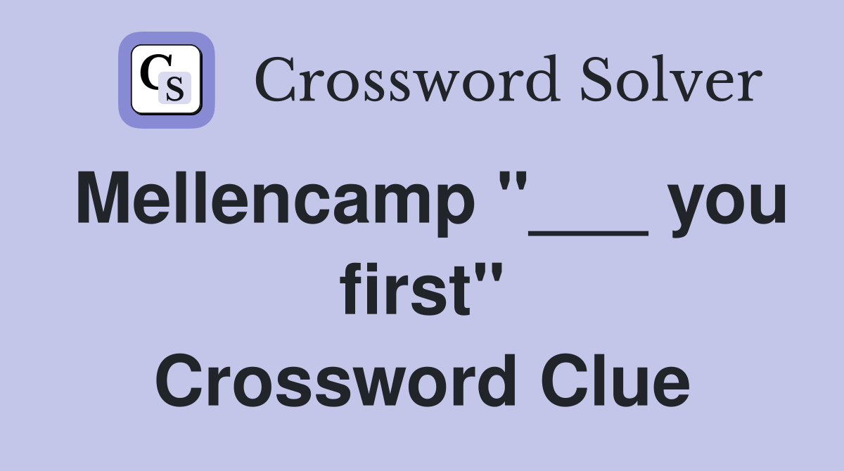 Mellencamp "___ you first" Crossword Clue