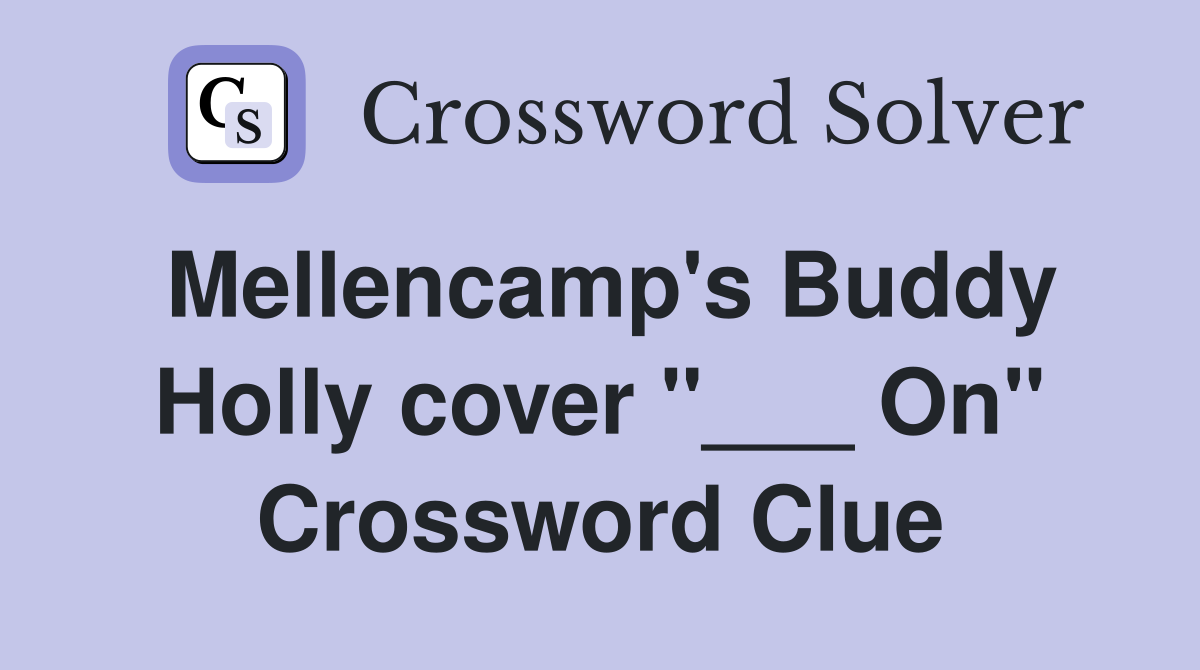 Mellencamp's Buddy Holly cover "___ On" Crossword Clue