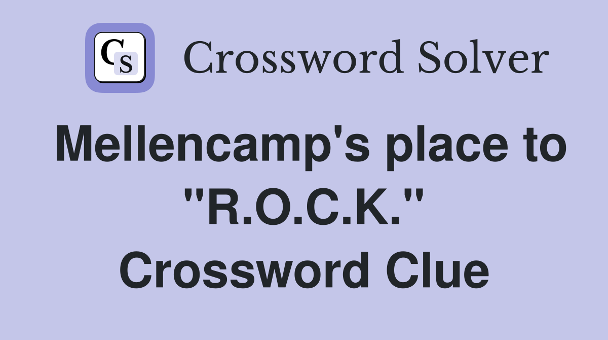Mellencamp's place to "R.O.C.K." Crossword Clue