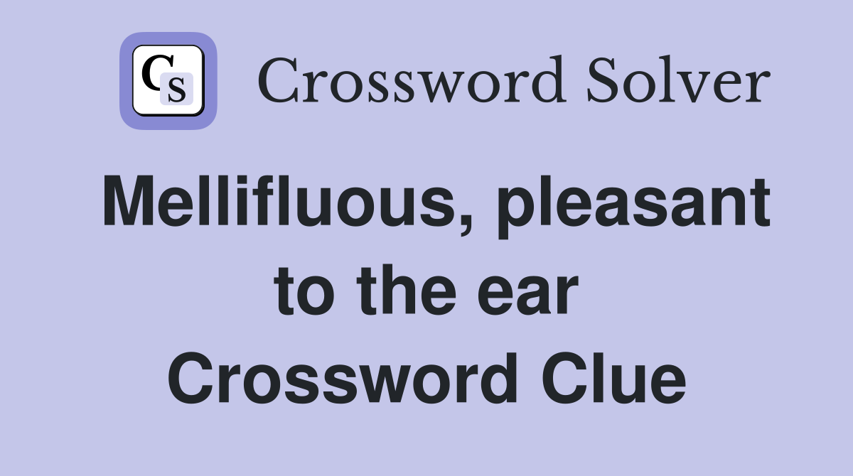Mellifluous, pleasant to the ear Crossword Clue