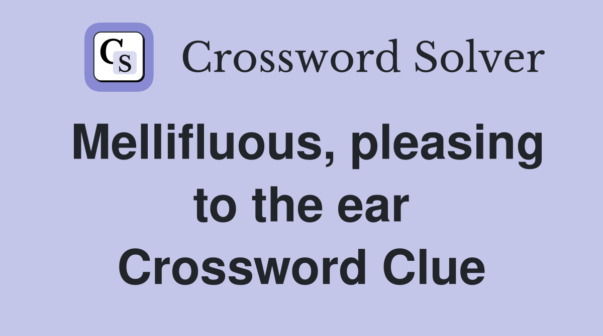 Mellifluous, pleasing to the ear Crossword Clue