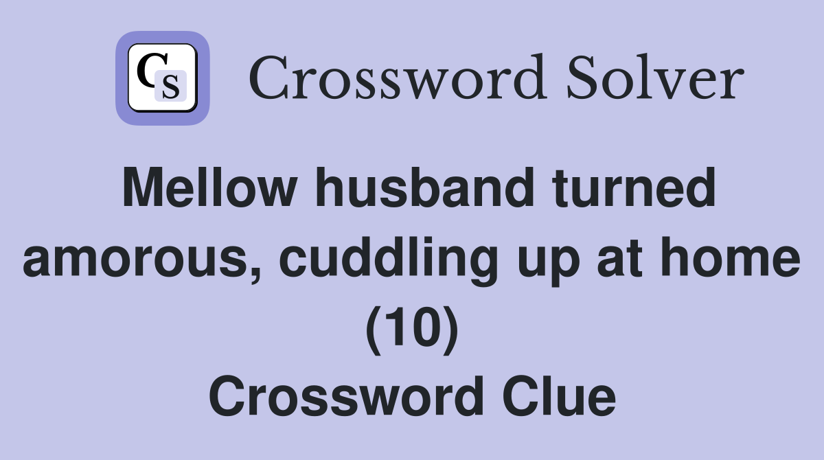 Mellow husband turned amorous, cuddling up at home (10) Crossword Clue