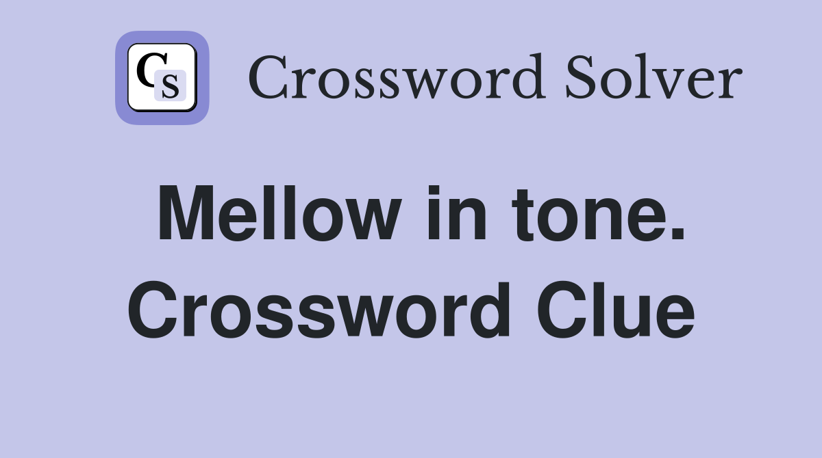 Mellow in tone. Crossword Clue