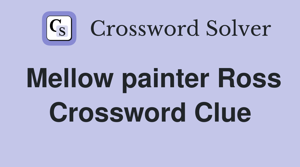 Mellow painter Ross Crossword Clue