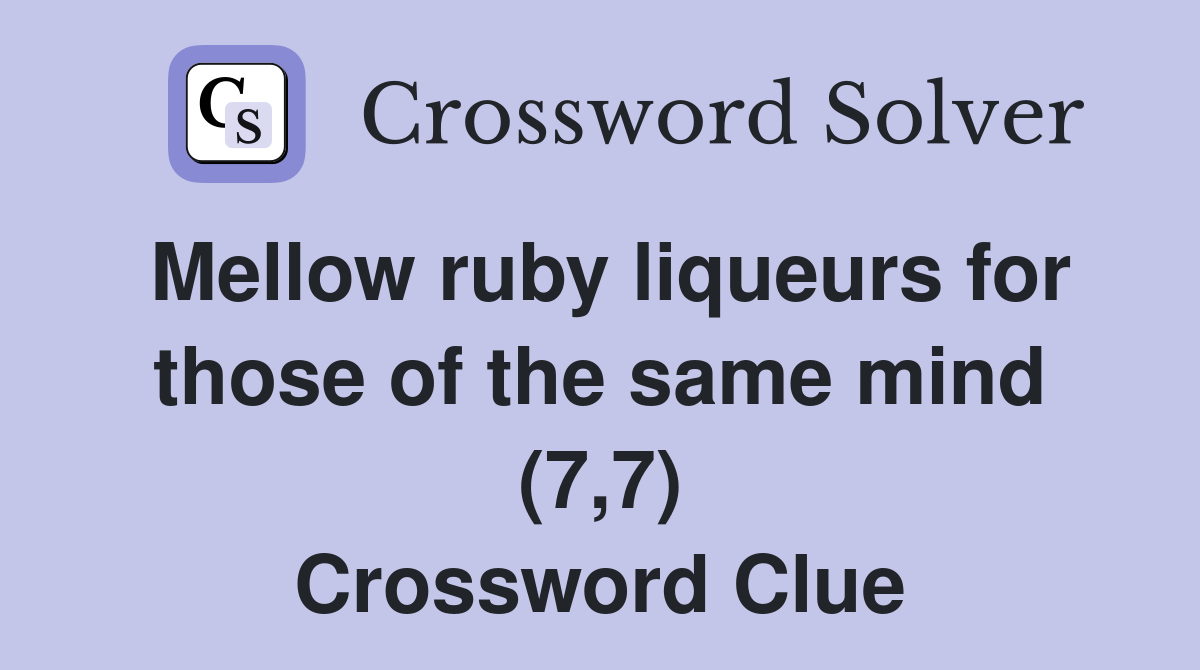 Mellow ruby liqueurs for those of the same mind (7,7) Crossword Clue