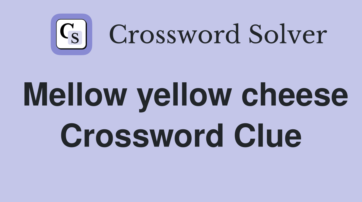Mellow yellow cheese Crossword Clue