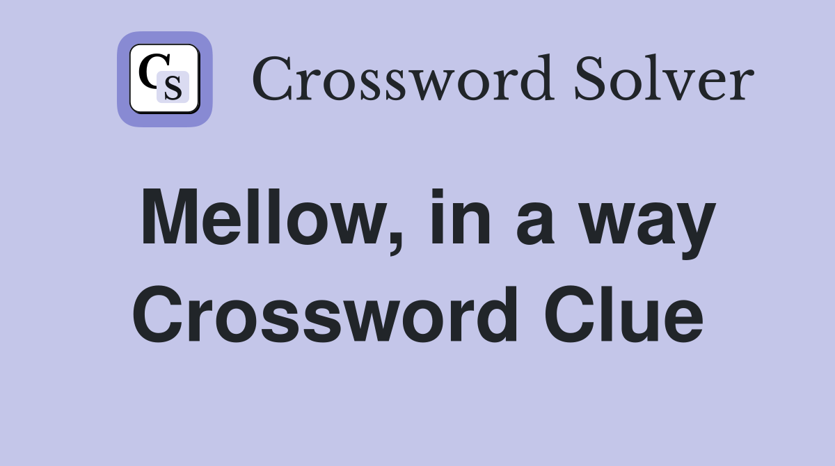 Mellow, in a way Crossword Clue