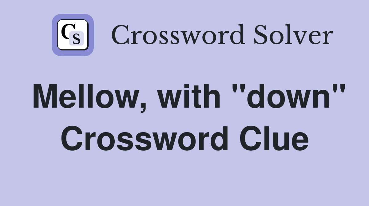 Mellow, with "down" Crossword Clue