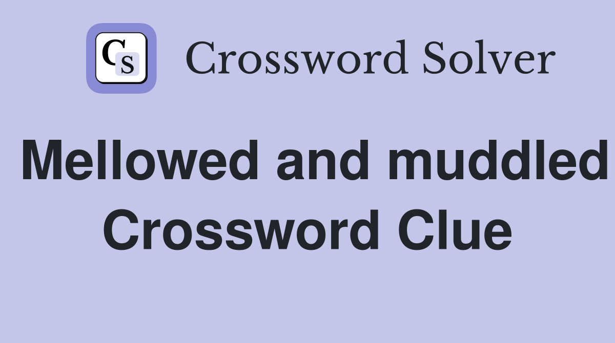 Mellowed and muddled Crossword Clue