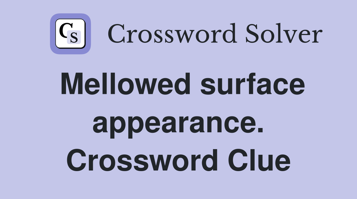 Mellowed surface appearance. Crossword Clue