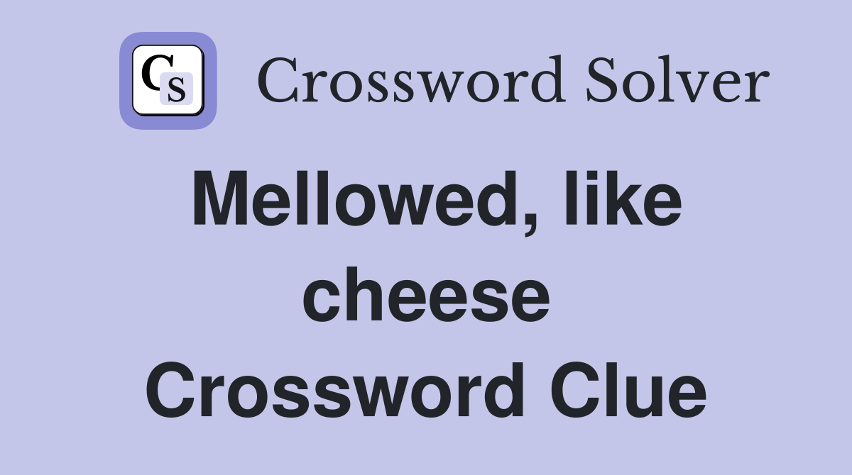 Mellowed, like cheese Crossword Clue