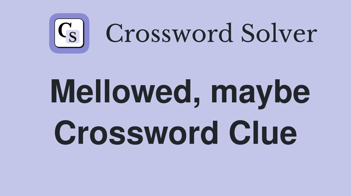 Mellowed, maybe Crossword Clue